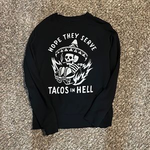 Hope they serve tacos in hell skeleton crewneck
